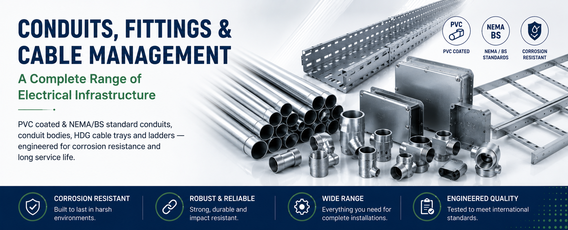 Conduits, Fittings & Cable Management — PVC coated & NEMA/BS standard conduits, conduit bodies, HDG cable trays and ladders engineered for corrosion resistance and long service life.